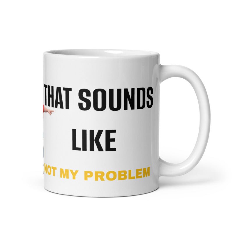 Not My Problem White glossy mug - T4x Quadruple Love